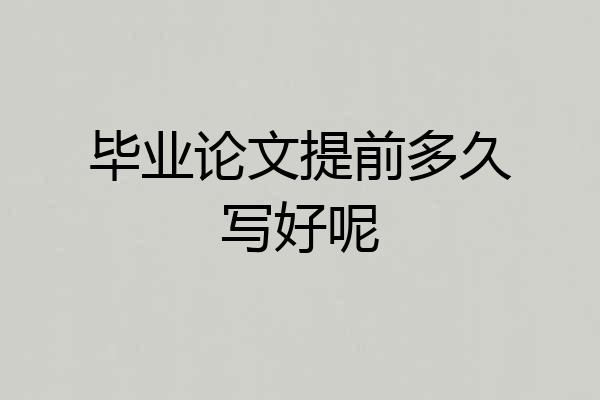 毕业论文提前多久写好呢