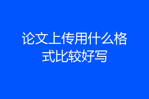 论文上传用什么格式比较好写