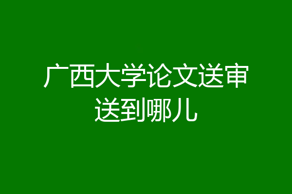广西大学论文送审送到哪儿