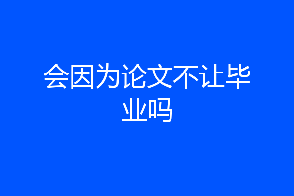 会因为论文不让毕业吗