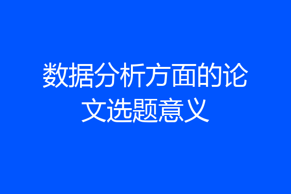 数据分析方面的论文选题意义