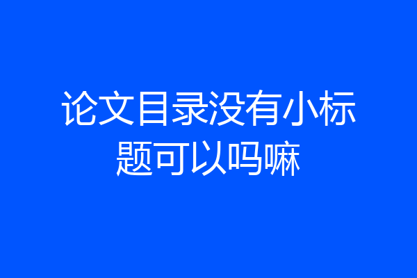 论文目录没有小标题可以吗嘛