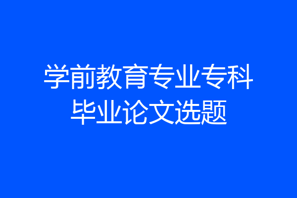 学前教育专业专科毕业论文选题