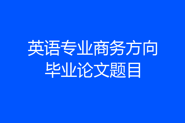 英语专业商务方向毕业论文题目
