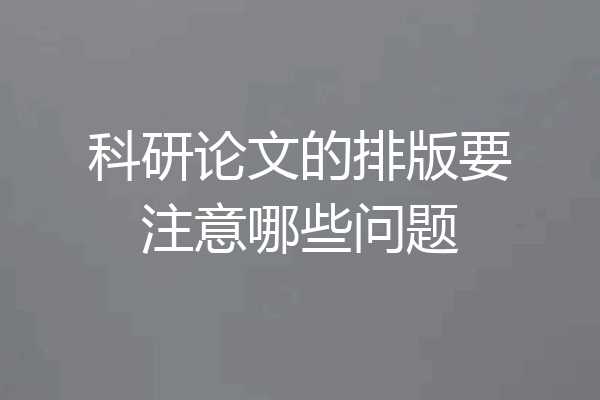 科研论文的排版要注意哪些问题