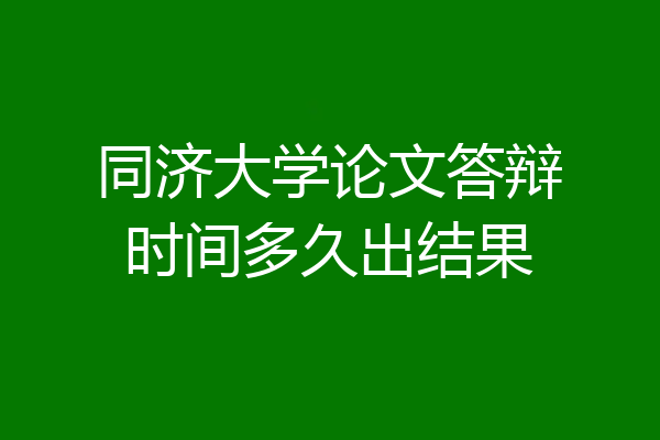 同济大学论文答辩时间多久出结果