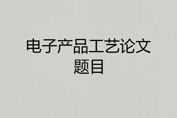 电子产品工艺论文题目