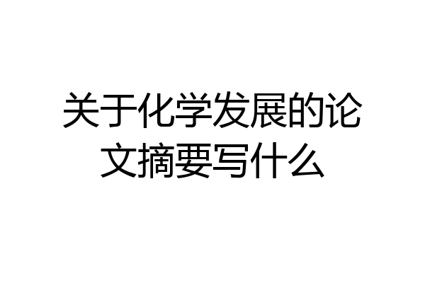 关于化学发展的论文摘要写什么