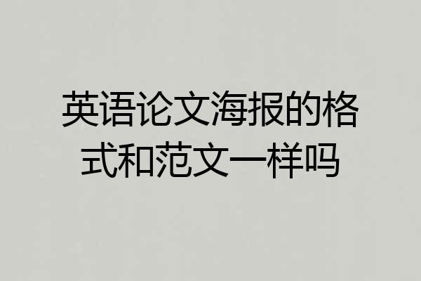 英语论文海报的格式和范文一样吗
