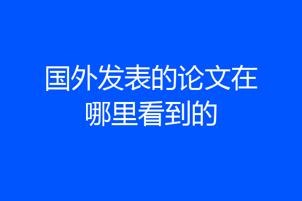 国外发表的论文在哪里看到的