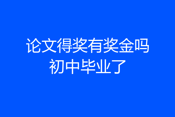 论文得奖有奖金吗初中毕业了