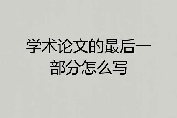 学术论文的最后一部分怎么写