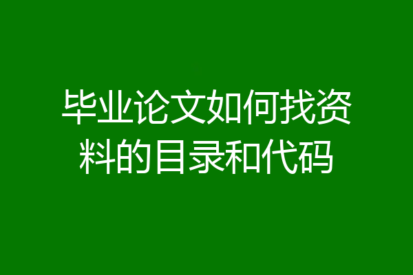 毕业论文如何找资料的目录和代码