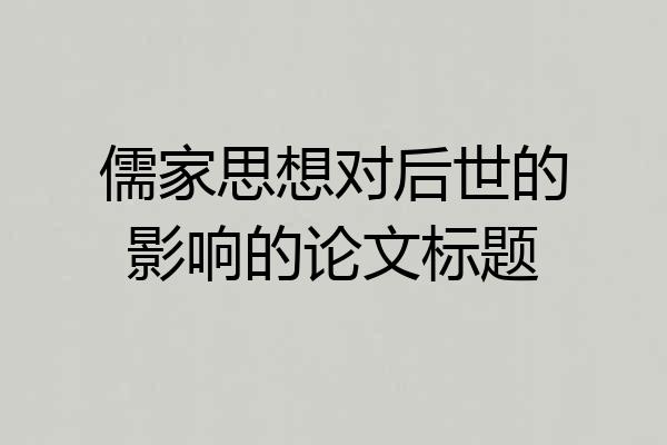 儒家思想对后世的影响的论文标题