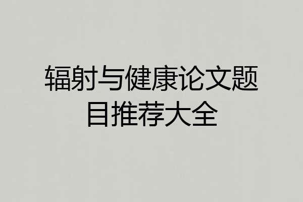 辐射与健康论文题目推荐大全