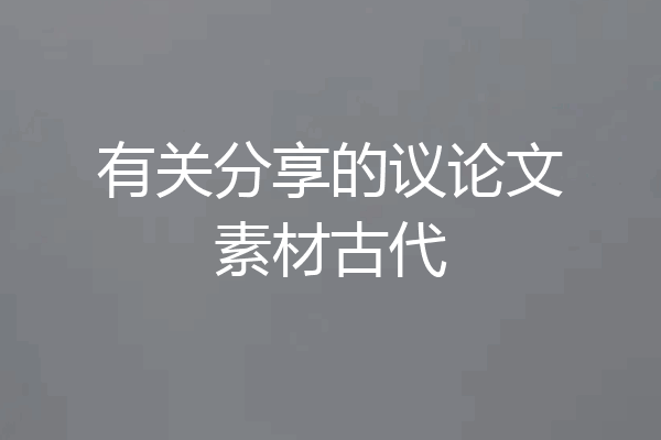 有关分享的议论文素材古代