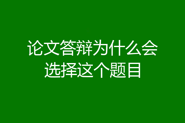 论文答辩为什么会选择这个题目