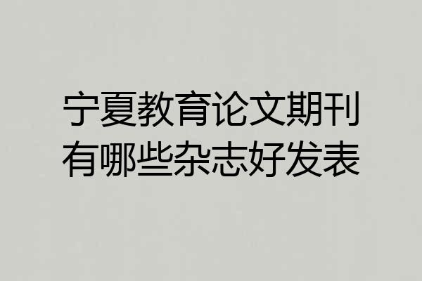 宁夏教育论文期刊有哪些杂志好发表
