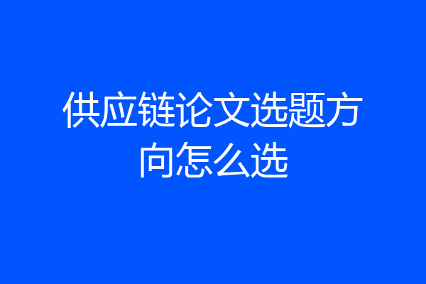 供应链论文选题方向怎么选