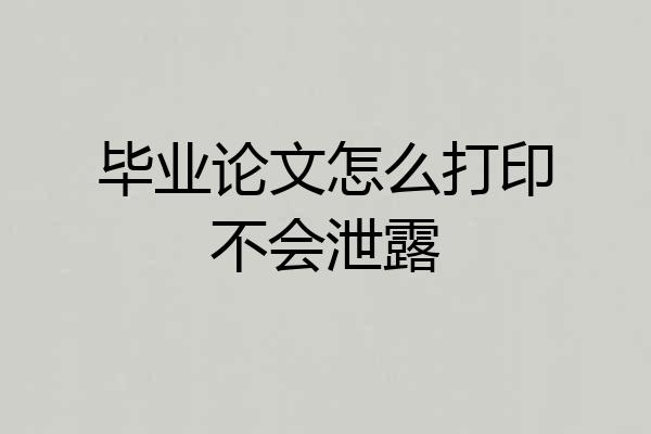 毕业论文怎么打印不会泄露