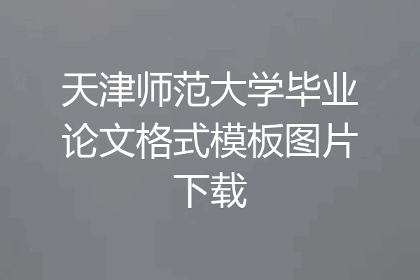 天津师范大学毕业论文格式模板图片下载