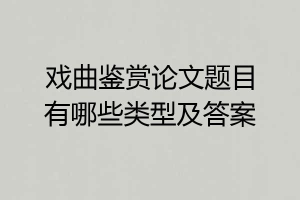 戏曲鉴赏论文题目有哪些类型及答案