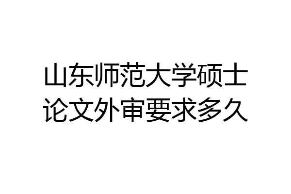 山东师范大学硕士论文外审要求多久