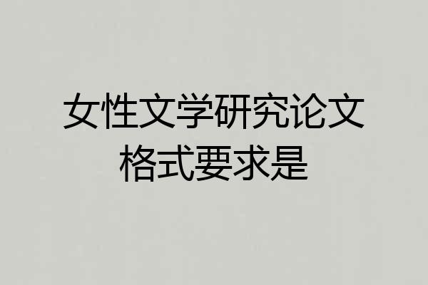 女性文学研究论文格式要求是