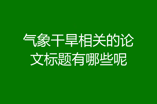 气象干旱相关的论文标题有哪些呢