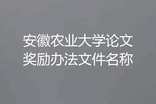 安徽农业大学论文奖励办法文件名称