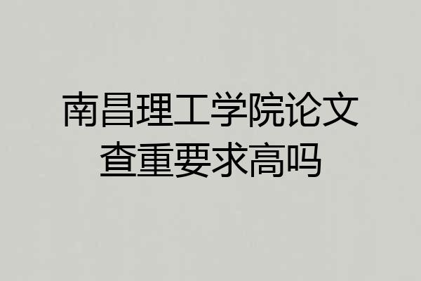 南昌理工学院论文查重要求高吗