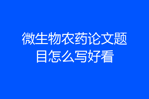 微生物农药论文题目怎么写好看