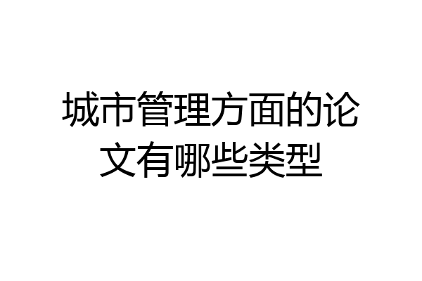 城市管理方面的论文有哪些类型