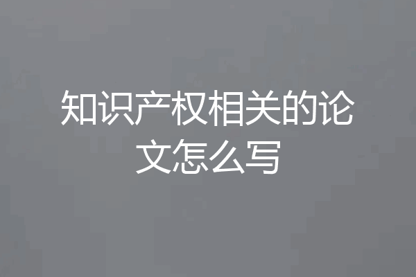 知识产权相关的论文怎么写