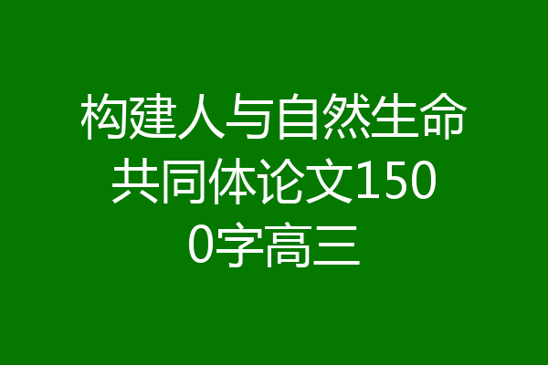 构建人与自然生命共同体论文1500字高三