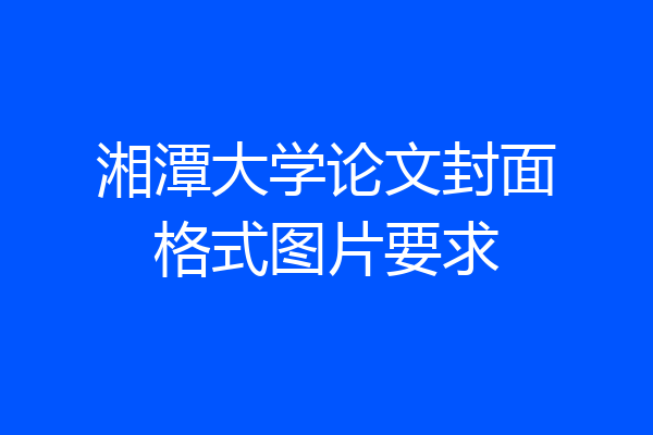 湘潭大学论文封面格式图片要求