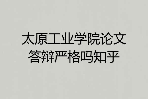 太原工业学院论文答辩严格吗知乎