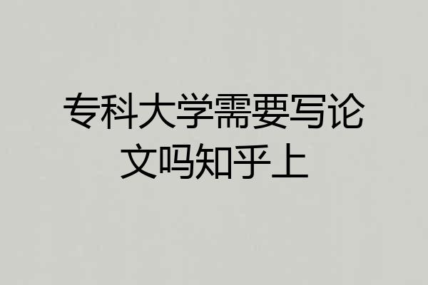 专科大学需要写论文吗知乎上