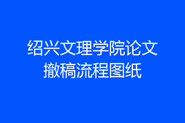 绍兴文理学院论文撤稿流程图纸