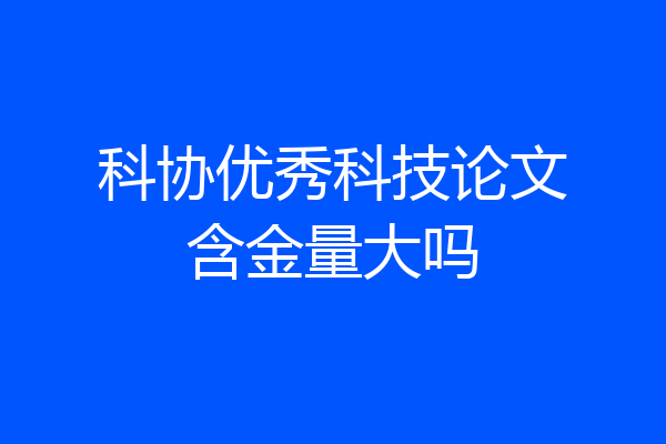 科协优秀科技论文含金量大吗