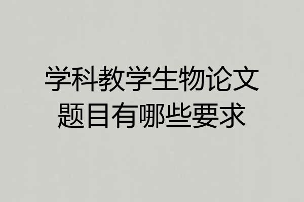 学科教学生物论文题目有哪些要求