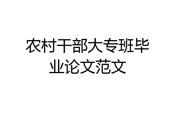 农村干部大专班毕业论文范文