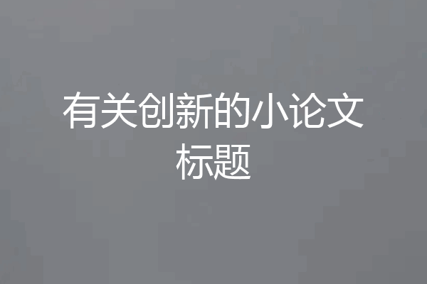 有关创新的小论文标题