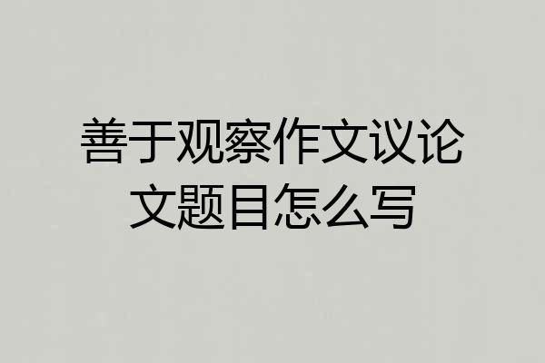 善于观察作文议论文题目怎么写