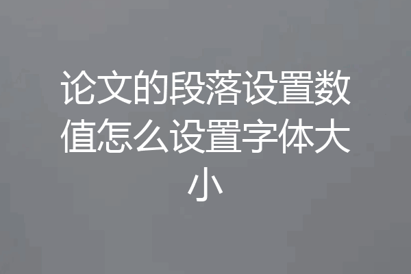 论文的段落设置数值怎么设置字体大小