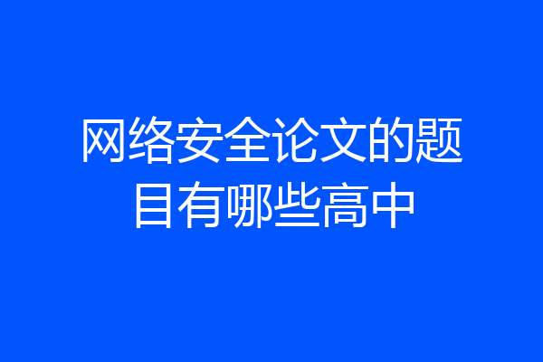 网络安全论文的题目有哪些高中