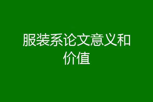 服装系论文意义和价值