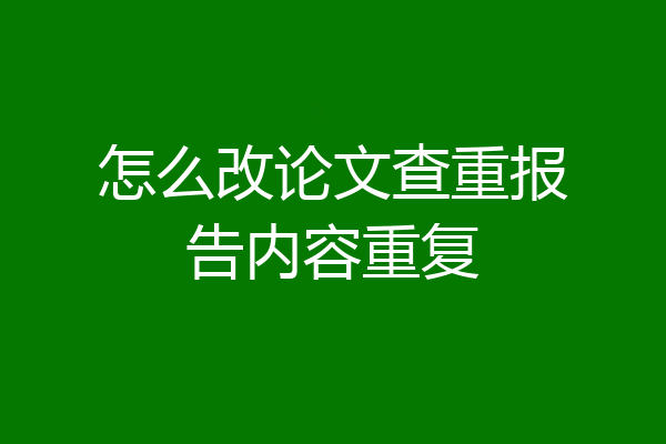 怎么改论文查重报告内容重复