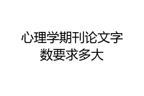 心理学期刊论文字数要求多大