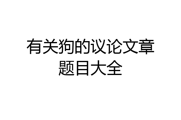 有关狗的议论文章题目大全